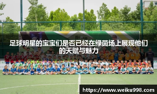 足球明星的宝宝们是否已经在绿茵场上展现他们的天赋与魅力